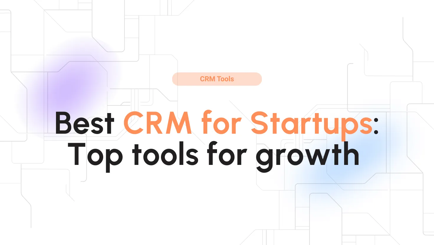 Best CRM for Startups: Top tools for growth