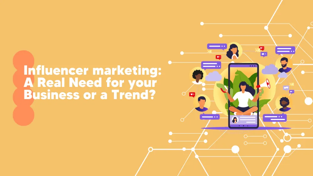 Influencer marketing | A real need for your business or a trend ...