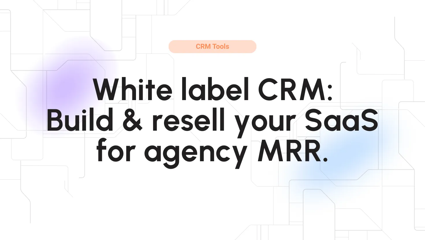 White label CRM: Build & resell your SaaS for agency MRR.