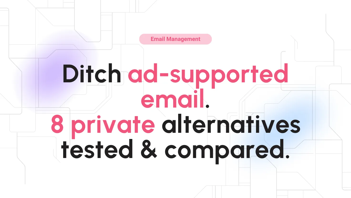 Your inbox, your rules. We tested the 8 best private email services so you can ditch adsupported email for good.