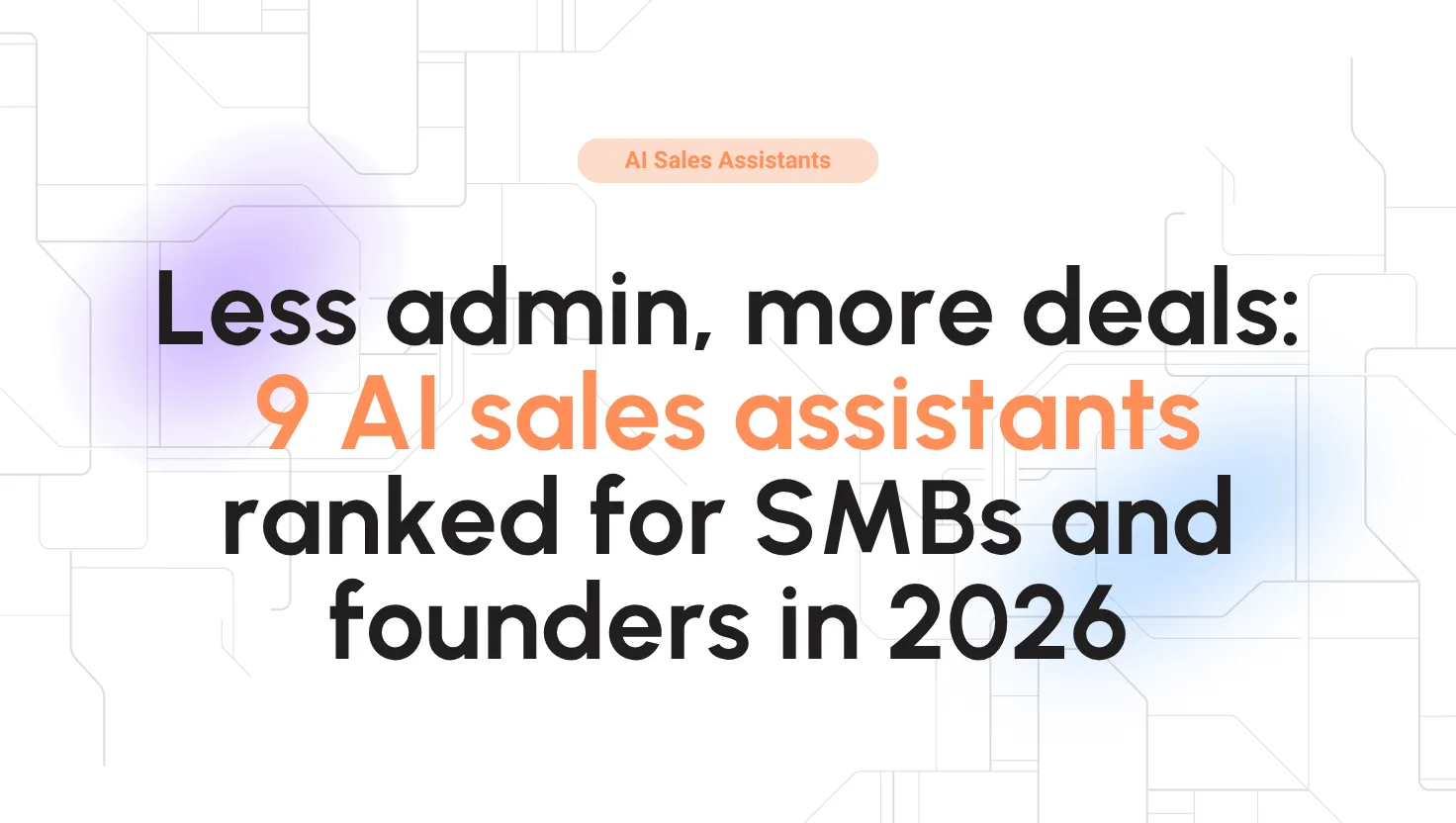 Less admin, more deals: 9 AI sales assistants ranked for SMBs and founders in 2026